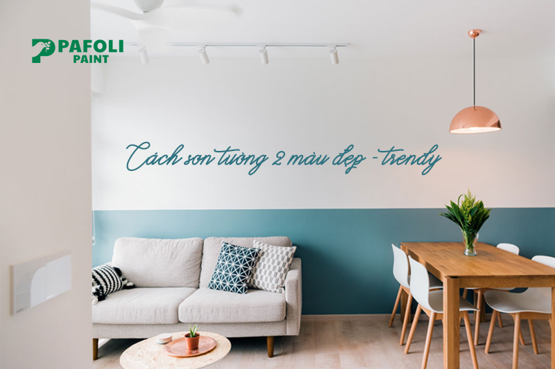 Hướng Dẫn Cách Sơn Tường 2 Màu & Phối Màu Đẹp