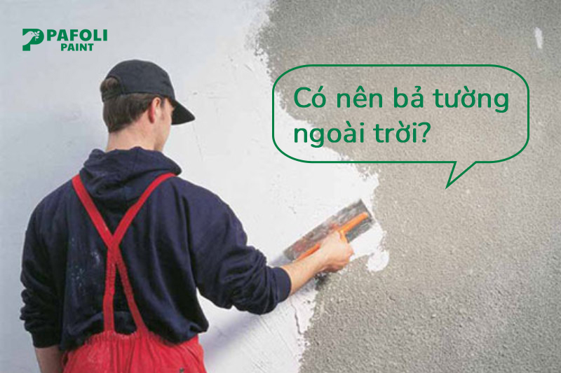 Bột bả cho tường ngoài trời - Có nên hay không? 2 có nên bột bả tường ngoài trời